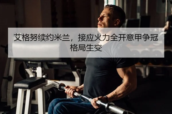 艾格努续约米兰，接应火力全开意甲争冠格局生变